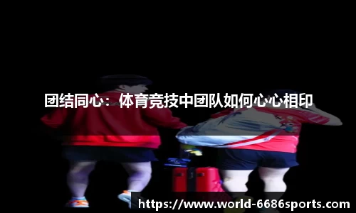 团结同心：体育竞技中团队如何心心相印