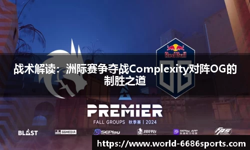 战术解读：洲际赛争夺战Complexity对阵OG的制胜之道