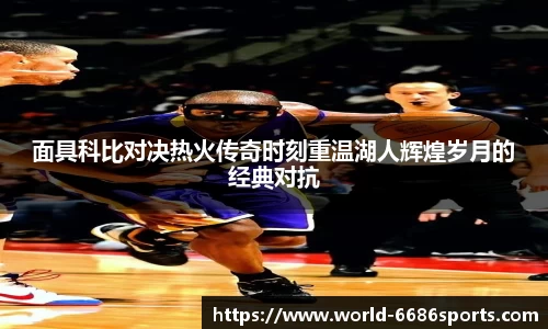 面具科比对决热火传奇时刻重温湖人辉煌岁月的经典对抗