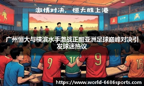 广州恒大与横滨水手激战正酣亚洲足球巅峰对决引发球迷热议